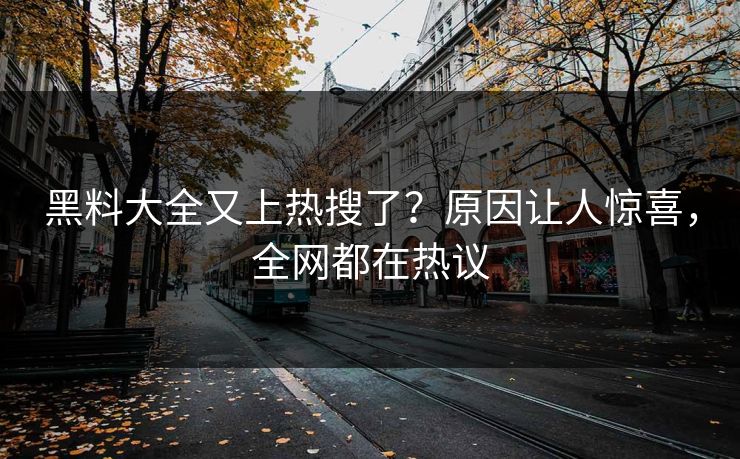 黑料大全又上热搜了？原因让人惊喜，全网都在热议