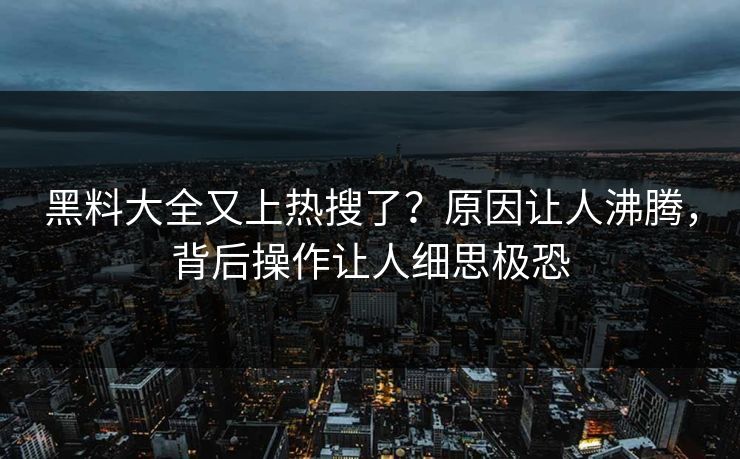 黑料大全又上热搜了？原因让人沸腾，背后操作让人细思极恐  第1张