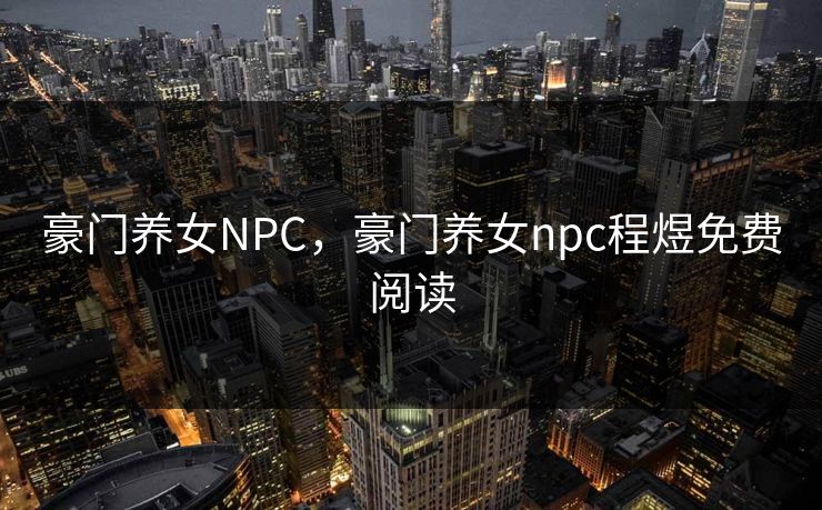 豪门养女NPC,豪门养女npc程煜免费阅读